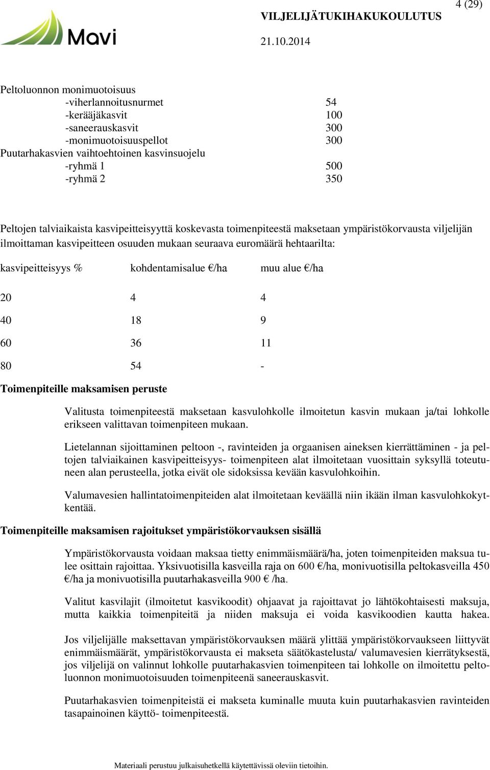 kohdentamisalue /ha muu alue /ha 20 4 4 40 18 9 60 36 11 80 54 - Toimenpiteille maksamisen peruste Valitusta toimenpiteestä maksetaan kasvulohkolle ilmoitetun kasvin mukaan ja/tai lohkolle erikseen