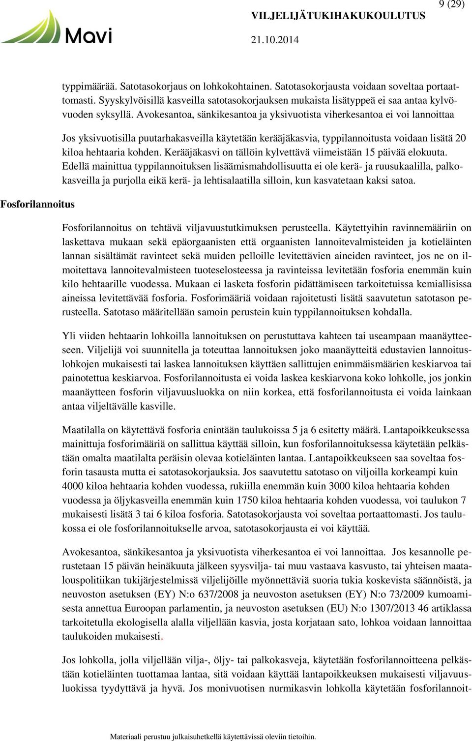 Avokesantoa, sänkikesantoa ja yksivuotista viherkesantoa ei voi lannoittaa Jos yksivuotisilla puutarhakasveilla käytetään kerääjäkasvia, typpilannoitusta voidaan lisätä 20 kiloa hehtaaria kohden.