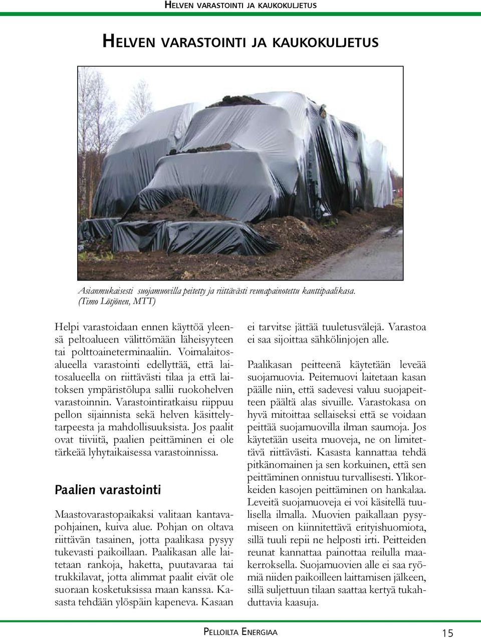 Voimalaitosalueella varastointi edellyttää, että laitosalueella on riittävästi tilaa ja että laitoksen ympäristölupa sallii ruokohelven varastoinnin.