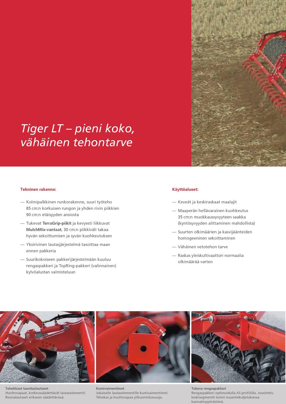 Suurikokoiseen pakkerijärjestelmään kuuluu rengaspakkeri ja TopRing-pakkeri (valinnainen) kylvöalustan valmisteluun Keveät ja keskiraskaat maalajit Maaperän hellävarainen kuohkeutus 35 cm:n