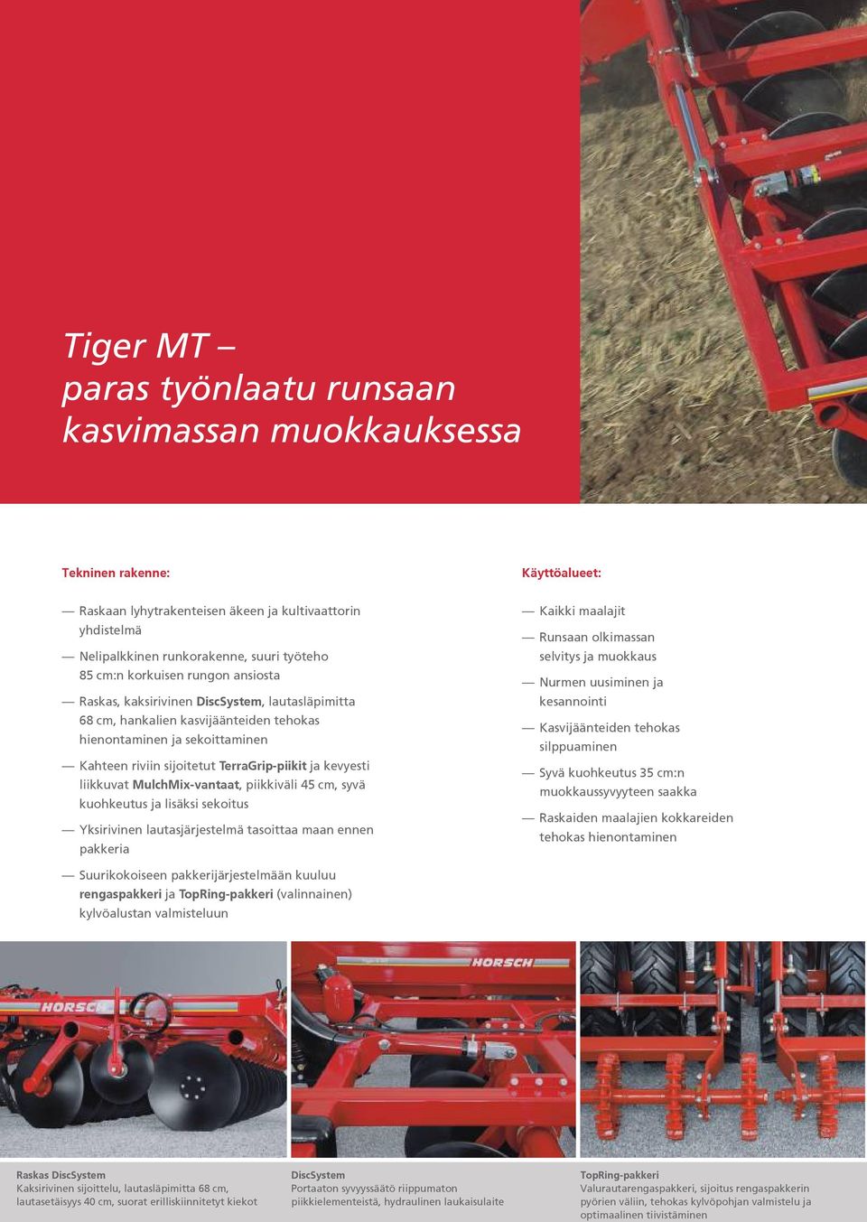 kevyesti liikkuvat MulchMix-vantaat, piikkiväli 45 cm, syvä kuohkeutus ja lisäksi sekoitus Yksirivinen lautasjärjestelmä tasoittaa maan ennen pakkeria Kaikki maalajit Runsaan olkimassan selvitys ja