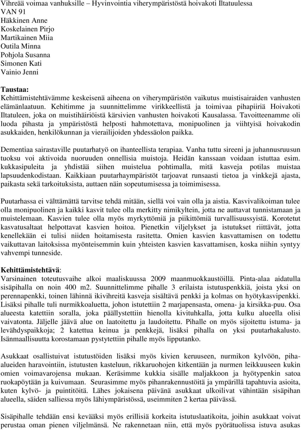 Kehitimme ja suunnittelimme virikkeellistä ja toimivaa pihapiiriä Hoivakoti Iltatuleen, joka on muistihäiriöistä kärsivien vanhusten hoivakoti Kausalassa.