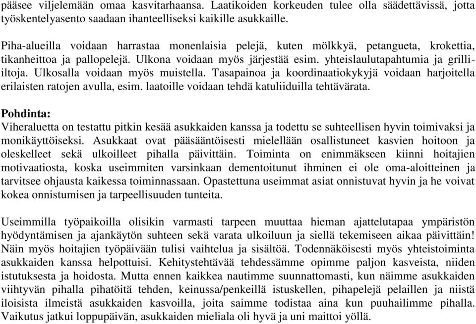 Ulkosalla voidaan myös muistella. Tasapainoa ja koordinaatiokykyjä voidaan harjoitella erilaisten ratojen avulla, esim. laatoille voidaan tehdä katuliiduilla tehtävärata.