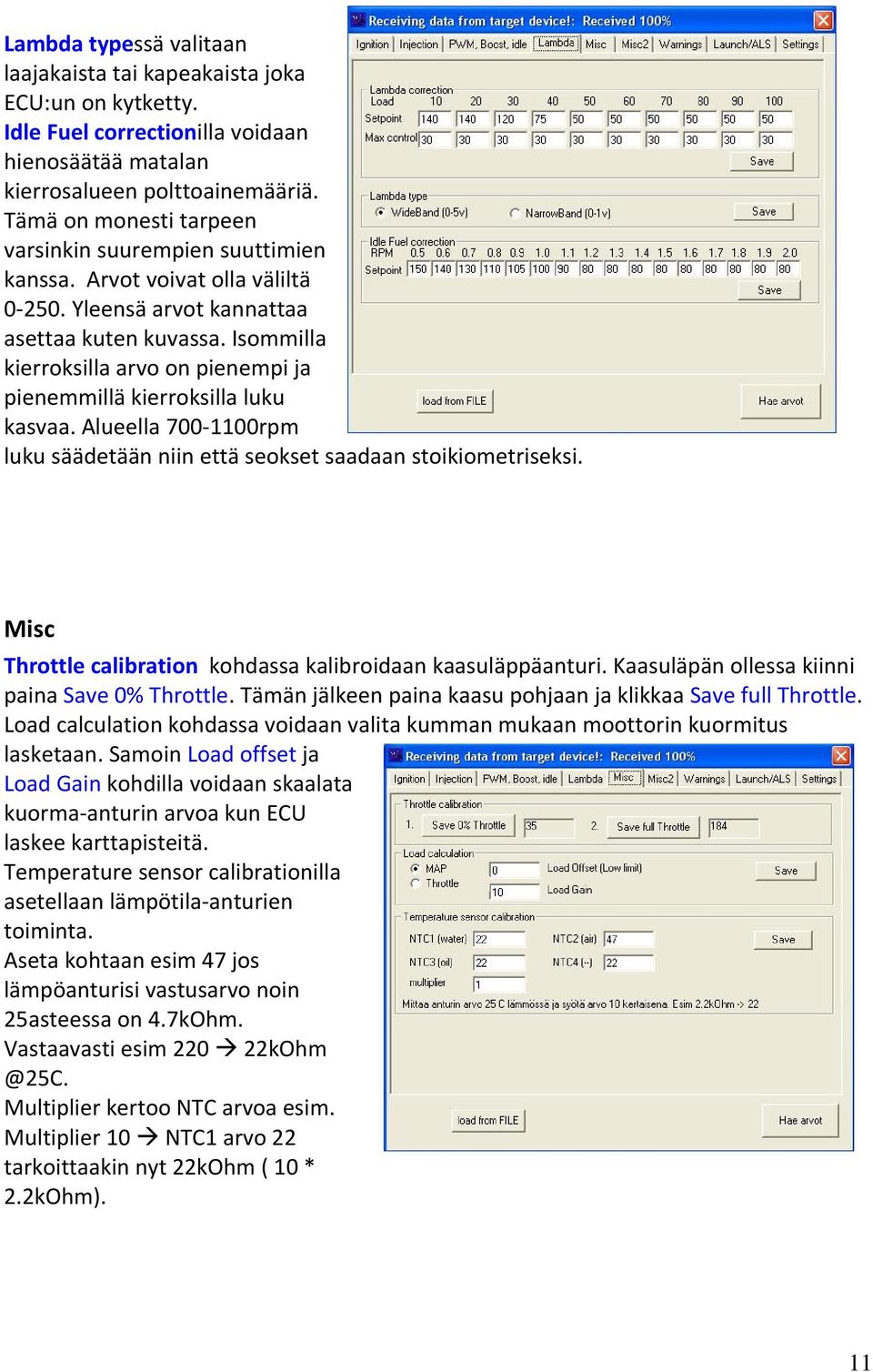 Isommilla kierroksilla arvo on pienempi ja pienemmillä kierroksilla luku kasvaa. Alueella 700 1100rpm luku säädetään niin että seokset saadaan stoikiometriseksi.