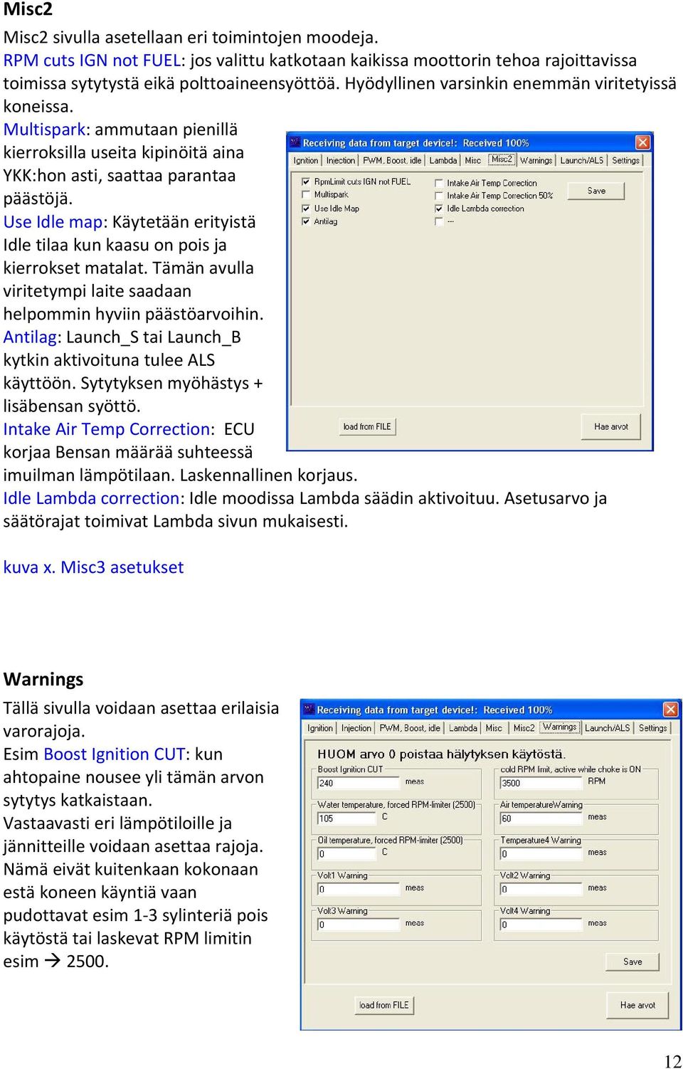 Use Idle map: Käytetään erityistä Idle tilaa kun kaasu on pois ja kierrokset matalat. Tämän avulla viritetympi laite saadaan helpommin hyviin päästöarvoihin.