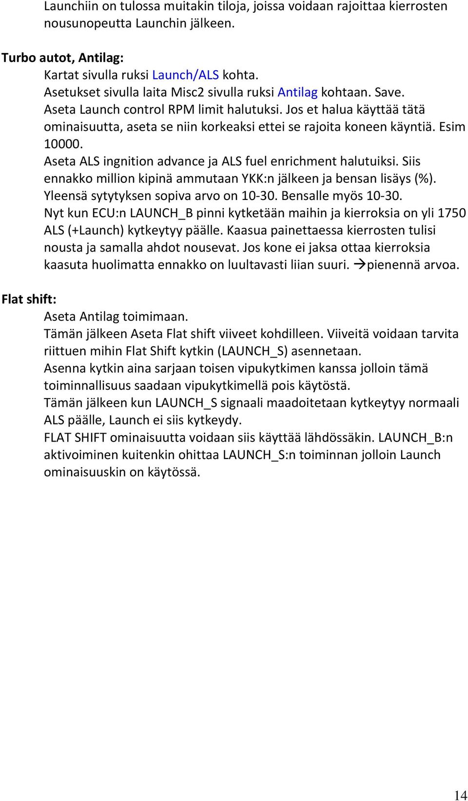 Jos et halua käyttää tätä ominaisuutta, aseta se niin korkeaksi ettei se rajoita koneen käyntiä. Esim 10000. Aseta ALS ingnition advance ja ALS fuel enrichment halutuiksi.