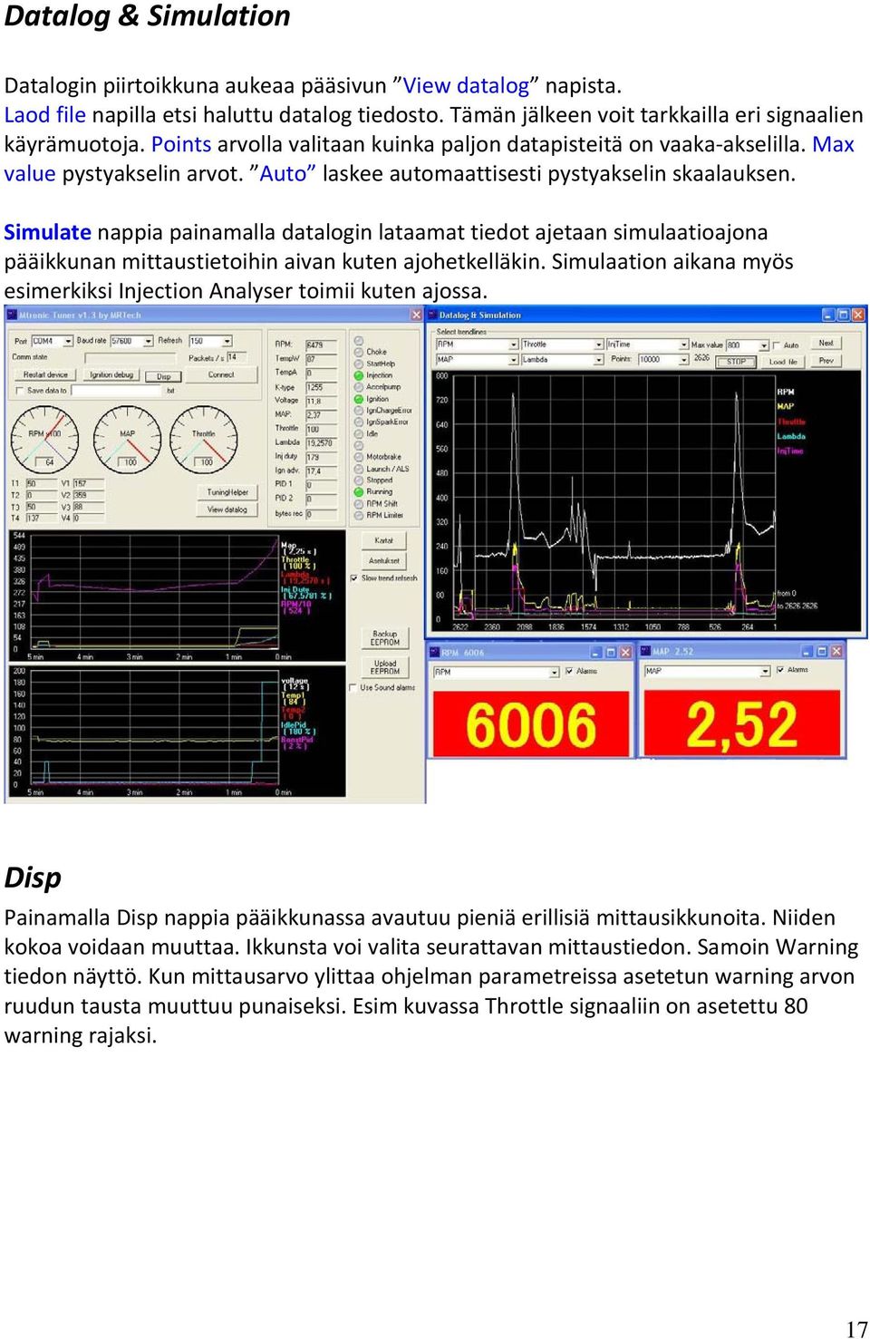 Simulate nappia painamalla datalogin lataamat tiedot ajetaan simulaatioajona pääikkunan mittaustietoihin aivan kuten ajohetkelläkin.