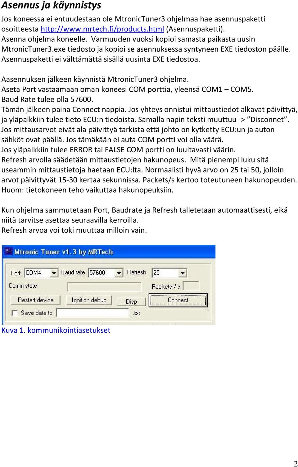 Aasennuksen jälkeen käynnistä MtronicTuner3 ohjelma. Aseta Port vastaamaan oman koneesi COM porttia, yleensä COM1 COM5. Baud Rate tulee olla 57600. Tämän jälkeen paina Connect nappia.