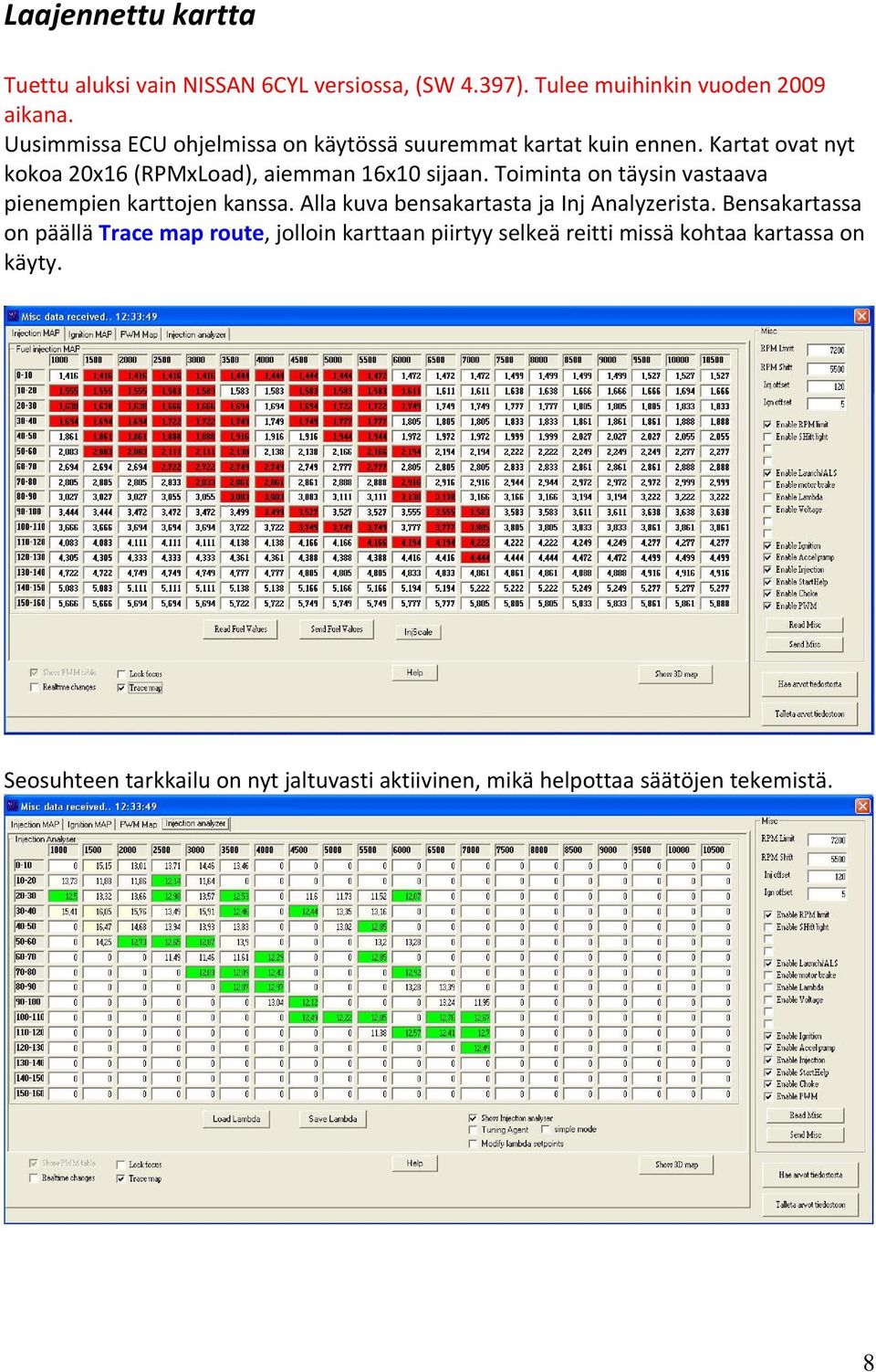 Toiminta on täysin vastaava pienempien karttojen kanssa. Alla kuva bensakartasta ja Inj Analyzerista.