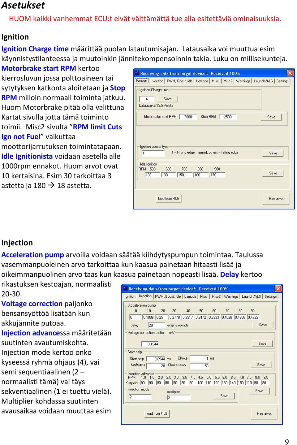 Motorbrake start RPM kertoo kierrosluvun jossa polttoaineen tai sytytyksen katkonta aloitetaan ja Stop RPM milloin normaali toiminta jatkuu.