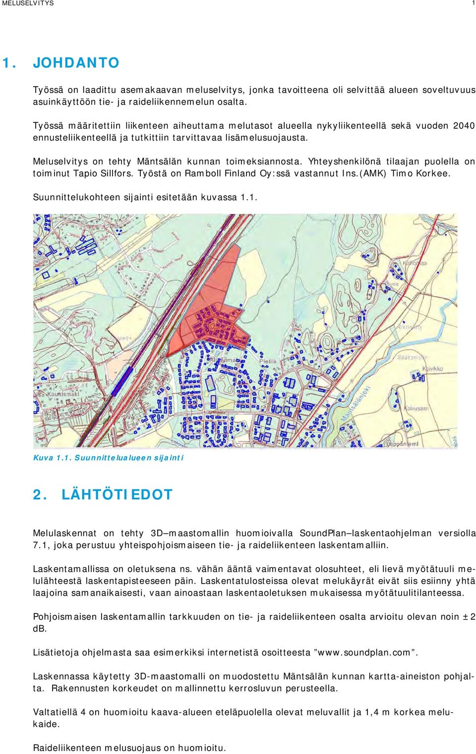 Meluselvitys on tehty Mäntsälän kunnan toimeksiannosta. Yhteyshenkilönä tilaajan puolella on toiminut Tapio Sillfors. Työstä on Ramboll Finland Oy:ssä vastannut Ins.(AMK) Timo Korkee.