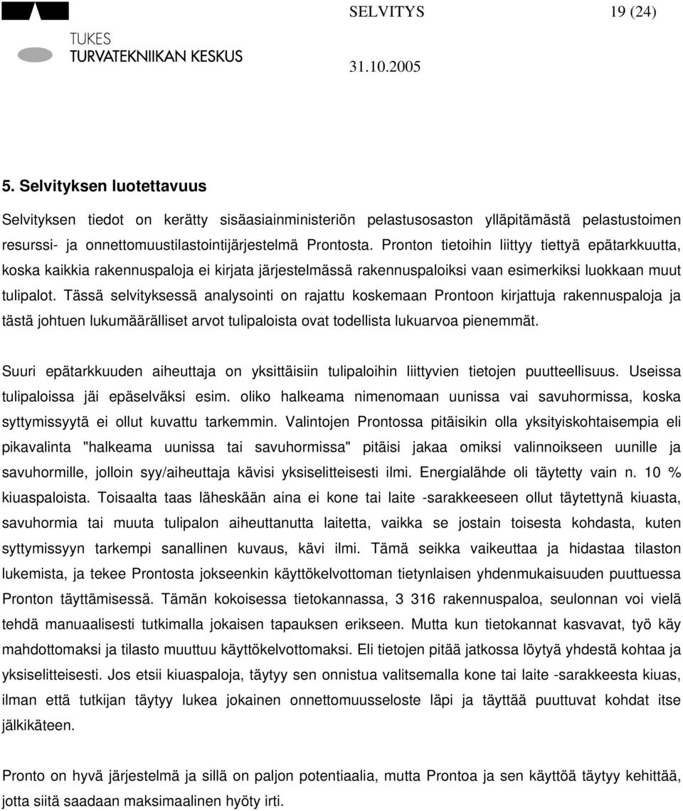 Tässä selvityksessä analysointi on rajattu koskemaan Prontoon kirjattuja rakennuspaloja ja tästä johtuen lukumäärälliset arvot tulipaloista ovat todellista lukuarvoa pienemmät.