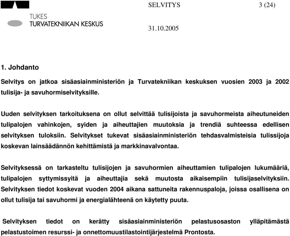 tuloksiin. Selvitykset tukevat sisäasiainministeriön tehdasvalmisteisia tulissijoja koskevan lainsäädännön kehittämistä ja markkinavalvontaa.