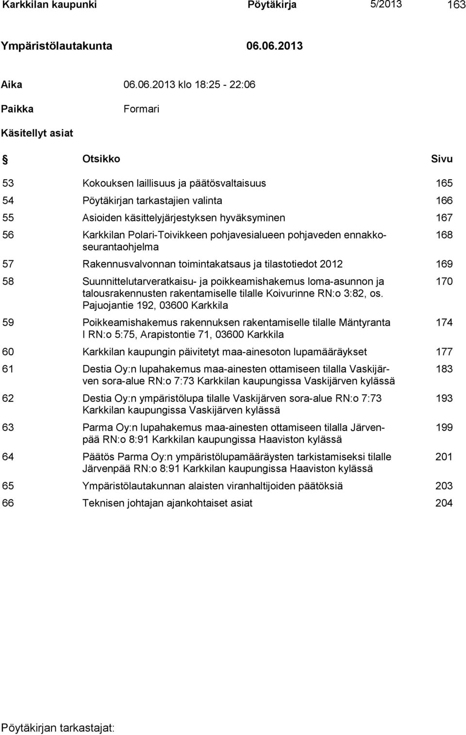 käsittelyjärjestyksen hyväksyminen 167 56 Karkkilan Polari-Toivikkeen pohjavesialueen pohjaveden ennakkoseurantaohjelma 57 Rakennusvalvonnan toimintakatsaus ja tilastotiedot 2012 169 58