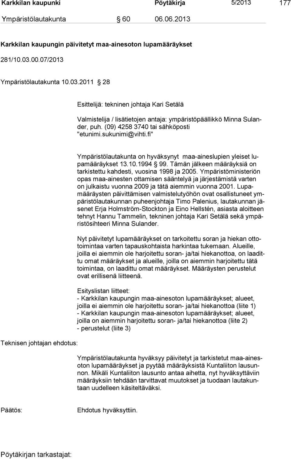 (09) 4258 3740 tai sähköposti "etunimi.sukunimi@vihti.fi" Teknisen johtajan ehdotus: Ympäristölautakunta on hyväksynyt maa-aineslupien yleiset lupamääräykset 13.10.1994 99.