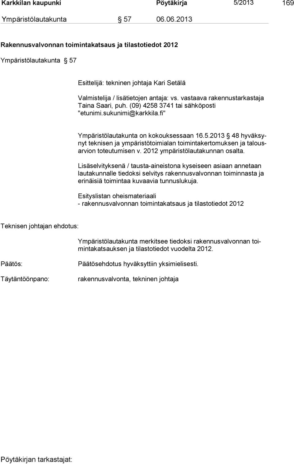 vastaava rakennustarkastaja Taina Saari, puh. (09) 4258 3741 tai sähköposti "etunimi.sukunimi@karkkila.fi" Ympäristölautakunta on kokouksessaan 16.5.2013 48 hyväksynyt tek ni sen ja ym päristötoimialan toimintakertomuksen ja talousar vion to teu tumisen v.