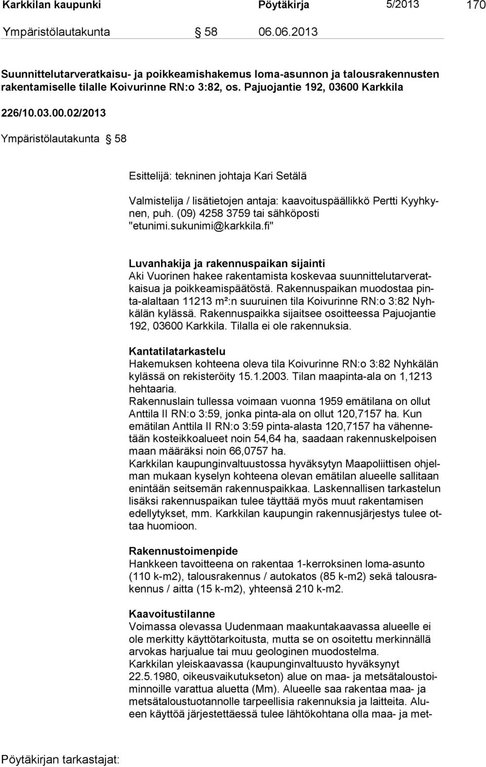 Karkkila 226/10.03.00.02/2013 Ympäristölautakunta 58 Esittelijä: tekninen johtaja Kari Setälä Valmistelija / lisätietojen antaja: kaavoituspäällikkö Pertti Kyyhkynen, puh.