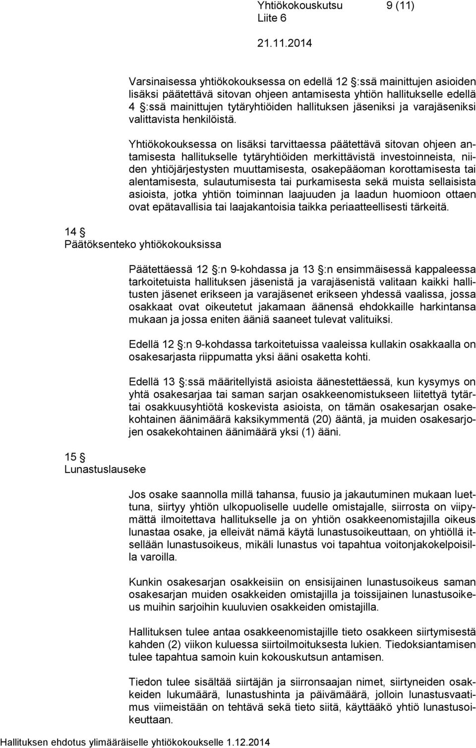 Yhtiökokouksessa on lisäksi tarvittaessa päätettävä sitovan ohjeen antamisesta hallitukselle tytäryhtiöiden merkittävistä investoinneista, niiden yhtiöjärjestysten muuttamisesta, osakepääoman