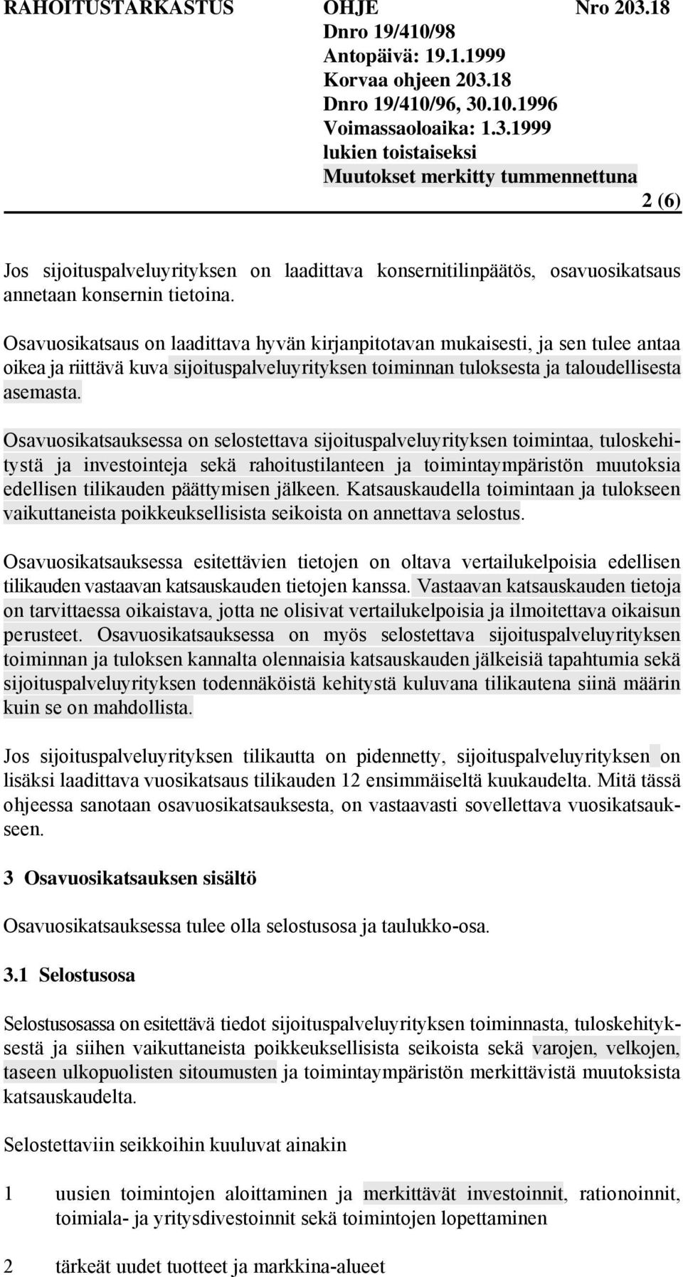 Osavuosikatsauksessa on selostettava sijoituspalveluyrityksen toimintaa, tuloskehitystä ja investointeja sekä rahoitustilanteen ja toimintaympäristön muutoksia edellisen tilikauden päättymisen