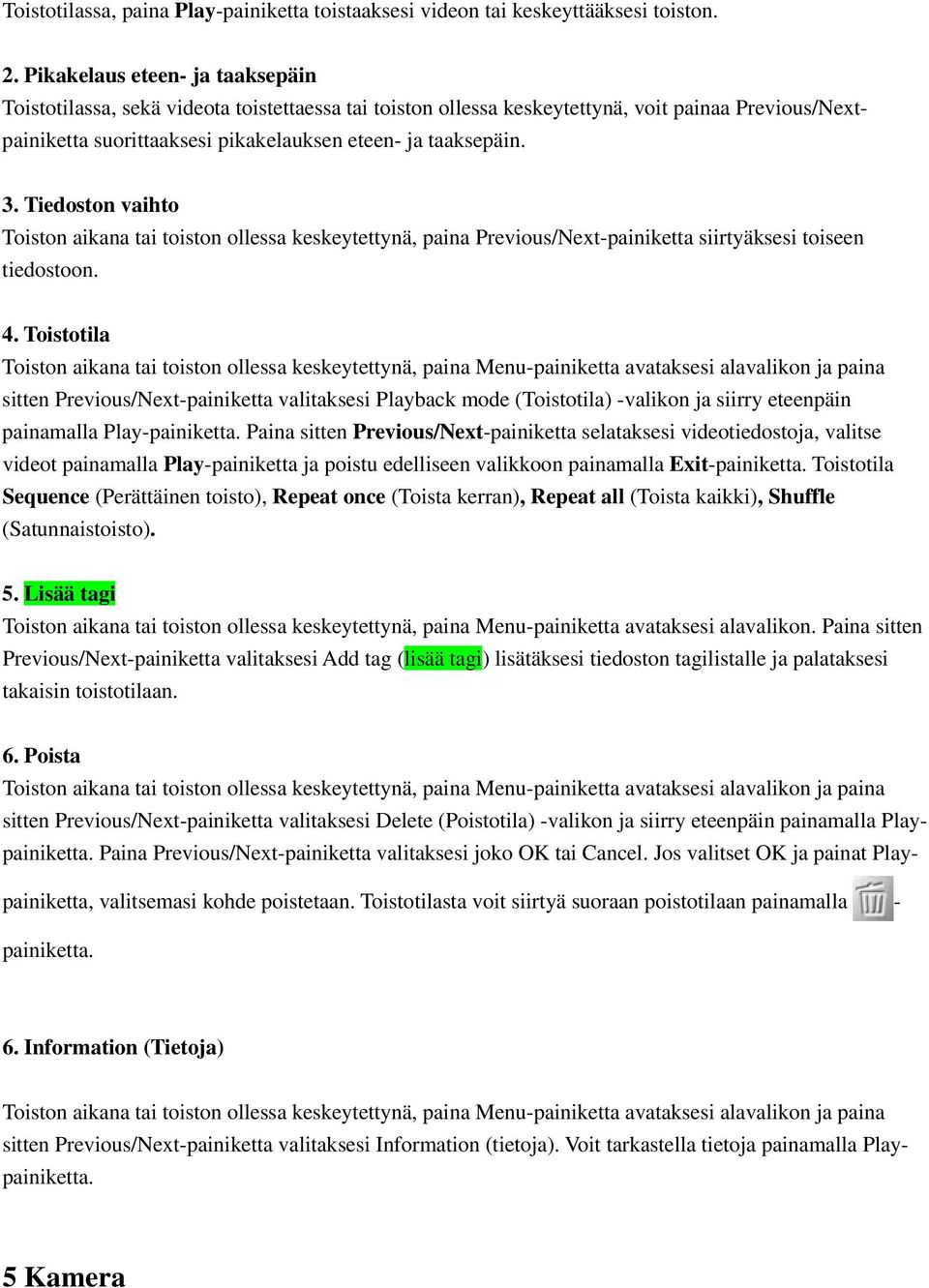 Tiedoston vaihto Toiston aikana tai toiston ollessa keskeytettynä, paina Previous/Next-painiketta siirtyäksesi toiseen tiedostoon. 4.