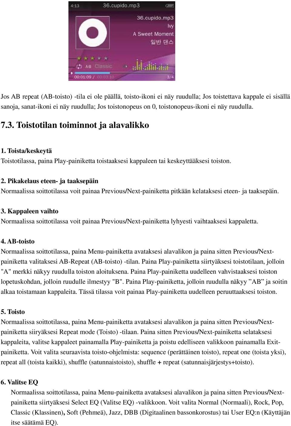 Pikakelaus eteen- ja taaksepäin Normaalissa soittotilassa voit painaa Previous/Next-painiketta pitkään kelataksesi eteen- ja taaksepäin. 3.