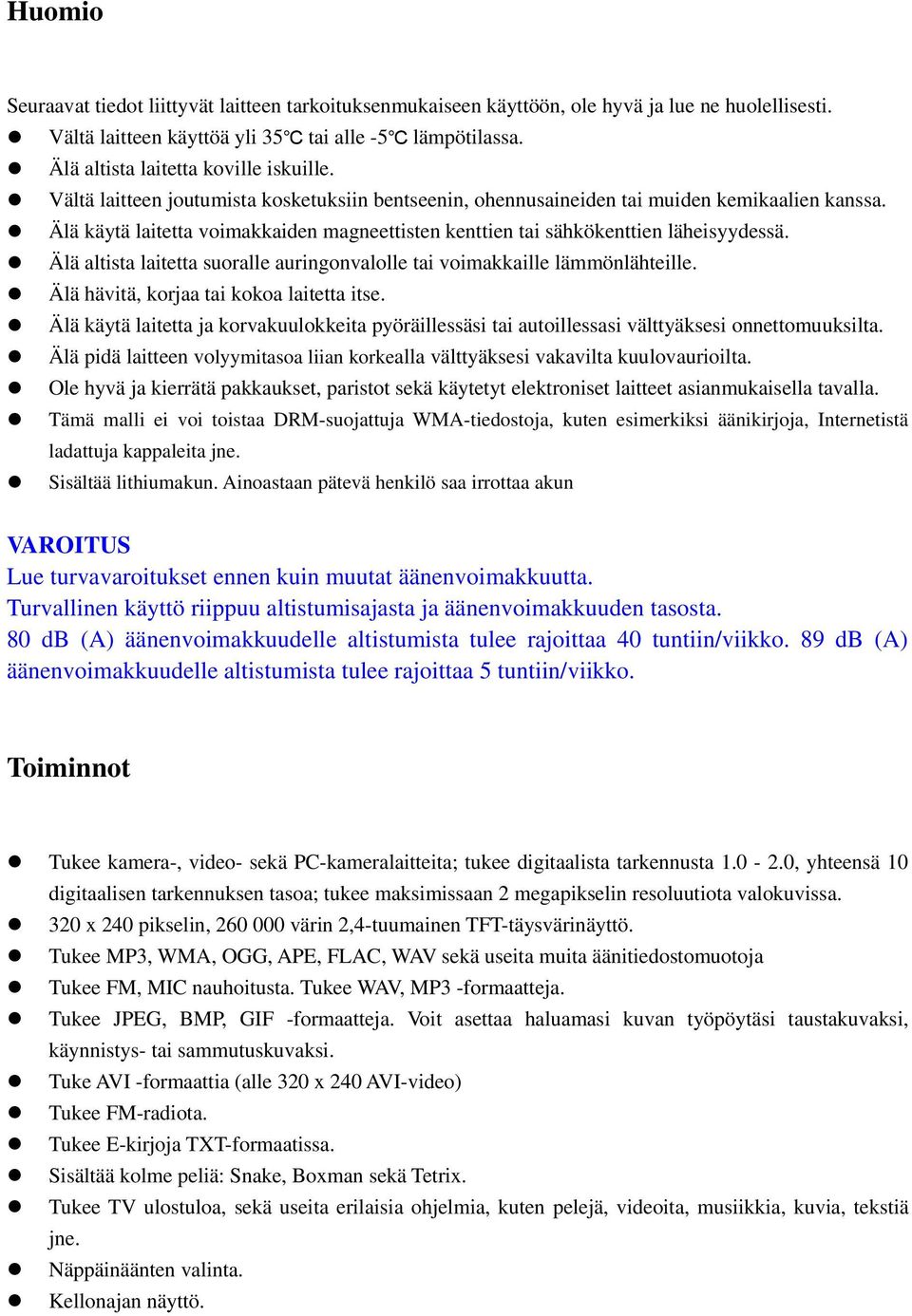 Älä käytä laitetta voimakkaiden magneettisten kenttien tai sähkökenttien läheisyydessä. Älä altista laitetta suoralle auringonvalolle tai voimakkaille lämmönlähteille.