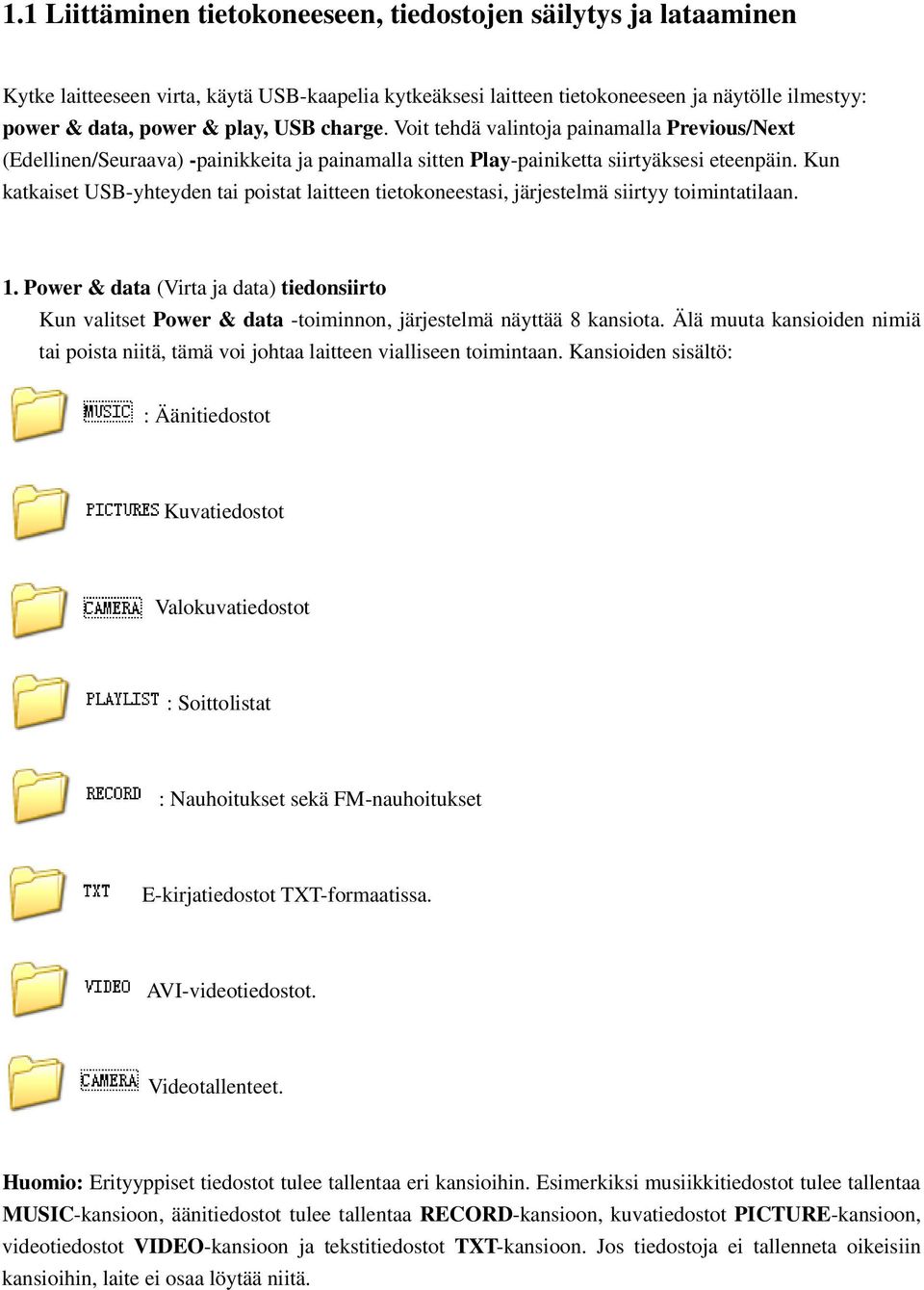 Kun katkaiset USB-yhteyden tai poistat laitteen tietokoneestasi, järjestelmä siirtyy toimintatilaan. 1.