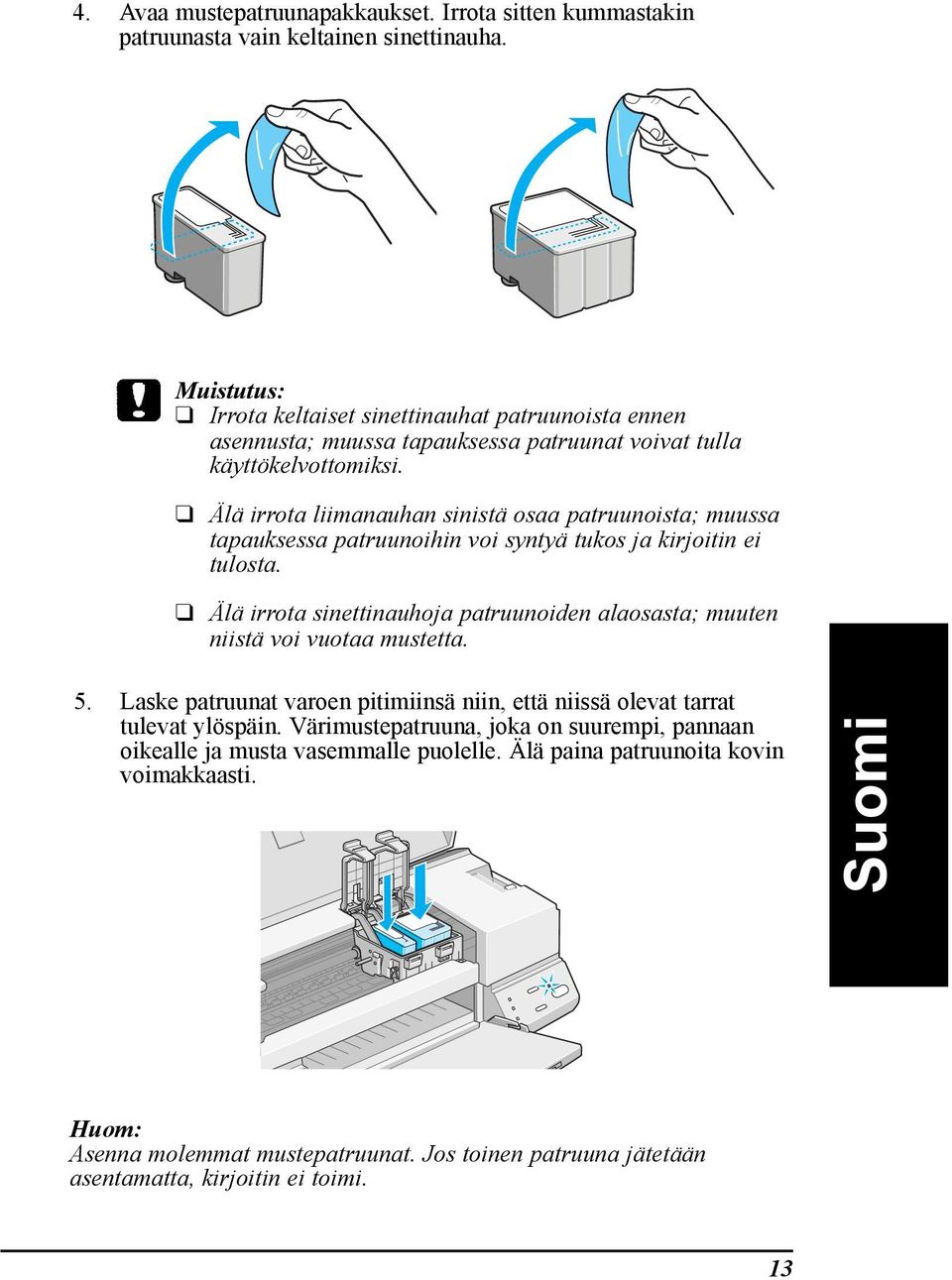 lš irrota liimanauhan sinistš osaa patruunoista; muussa tapauksessa patruunoihin voi syntyš tukos ja kirjoitin ei tulosta.