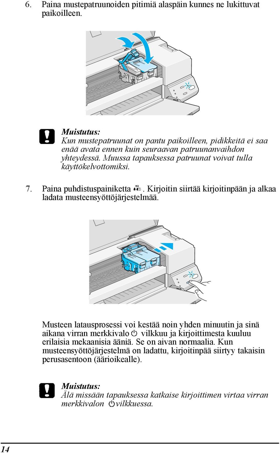 Muussa tapauksessa patruunat voivat tulla kšyttškelvottomiksi. 7. Paina puhdistuspainiketta. Kirjoitin siirtšš kirjoitinpššn ja alkaa ladata musteensyšttšjšrjestelmšš.