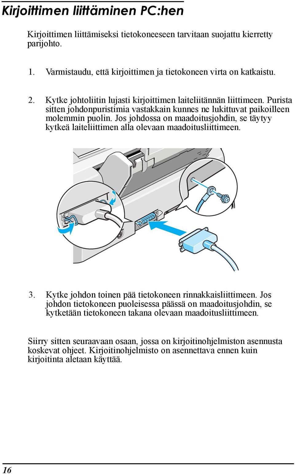 Jos johdossa on maadoitusjohdin, se tšytyy kytkeš laiteliittimen alla olevaan maadoitusliittimeen. 3. Kytke johdon toinen pšš tietokoneen rinnakkaisliittimeen.