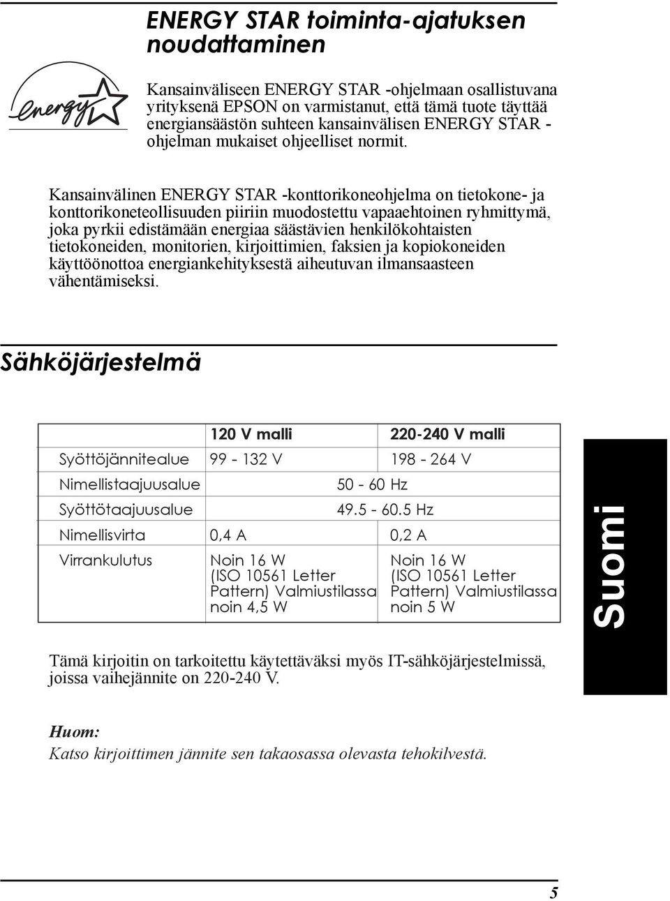 KansainvŠlinen ENERGY STAR -konttorikoneohjelma on tietokone- ja konttorikoneteollisuuden piiriin muodostettu vapaaehtoinen ryhmittymš, joka pyrkii edistšmššn energiaa sššstšvien henkilškohtaisten