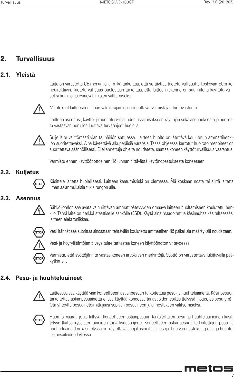 Muutokset laitteeseen ilman valmistajan lupaa muuttavat valmistajan tuotevastuuta.