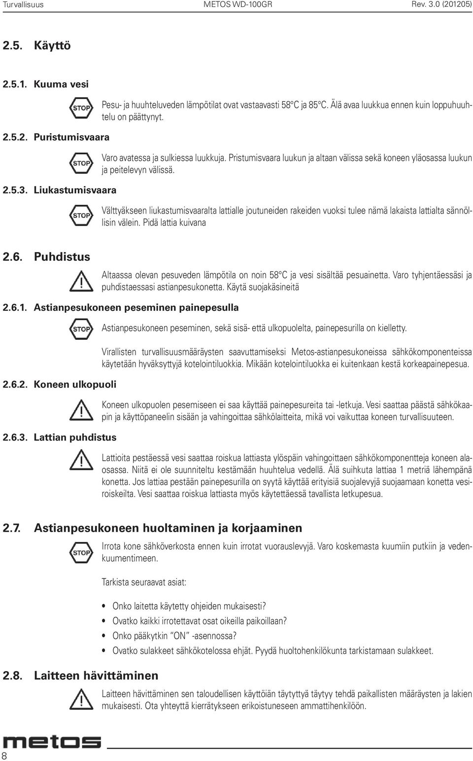 Välttyäkseen liukastumisvaaralta lattialle joutuneiden rakeiden vuoksi tulee nämä lakaista lattialta sännöllisin välein. Pidä lattia kuivana 2.6.