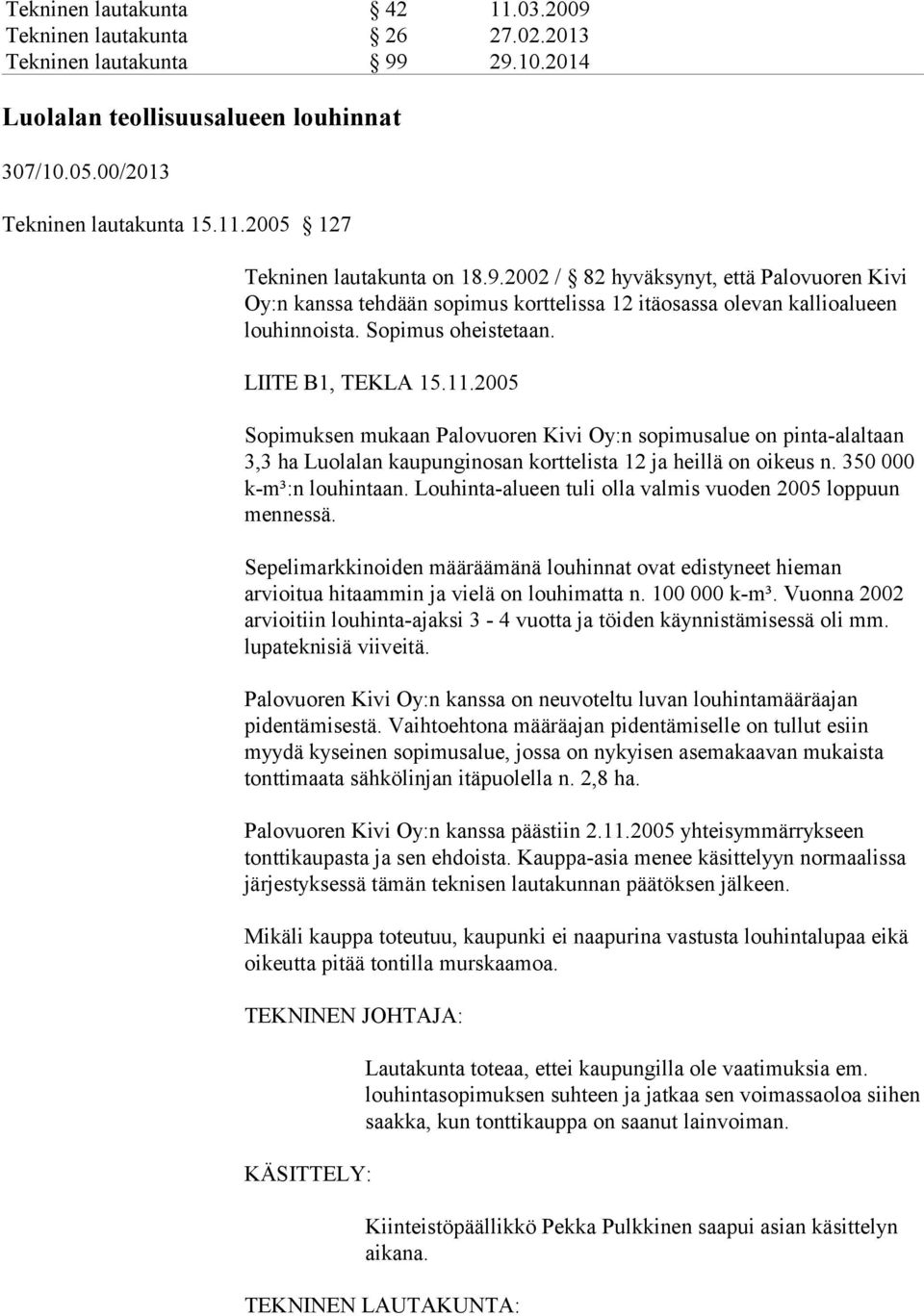 2005 Sopimuksen mukaan Palovuoren Kivi Oy:n sopimusalue on pinta-alaltaan 3,3 ha Luolalan kaupunginosan korttelista 12 ja heillä on oikeus n. 350 000 k-m³:n louhintaan.