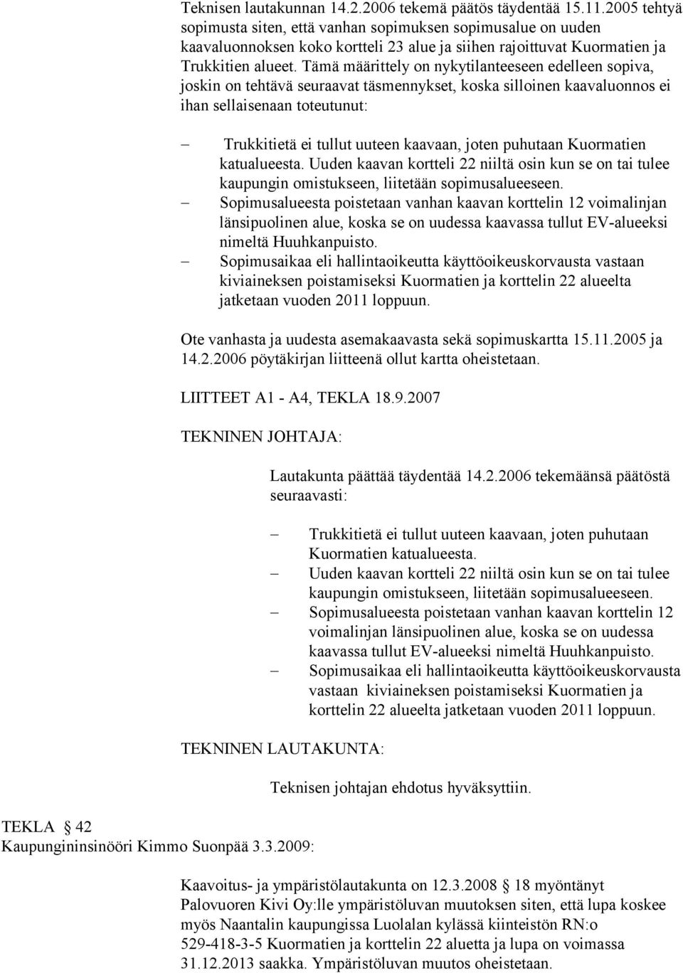 Tämä määrittely on nykytilanteeseen edelleen sopiva, joskin on tehtävä seuraavat täsmennykset, koska silloinen kaavaluonnos ei ihan sellaisenaan toteutunut: Trukkitietä ei tullut uuteen kaavaan,