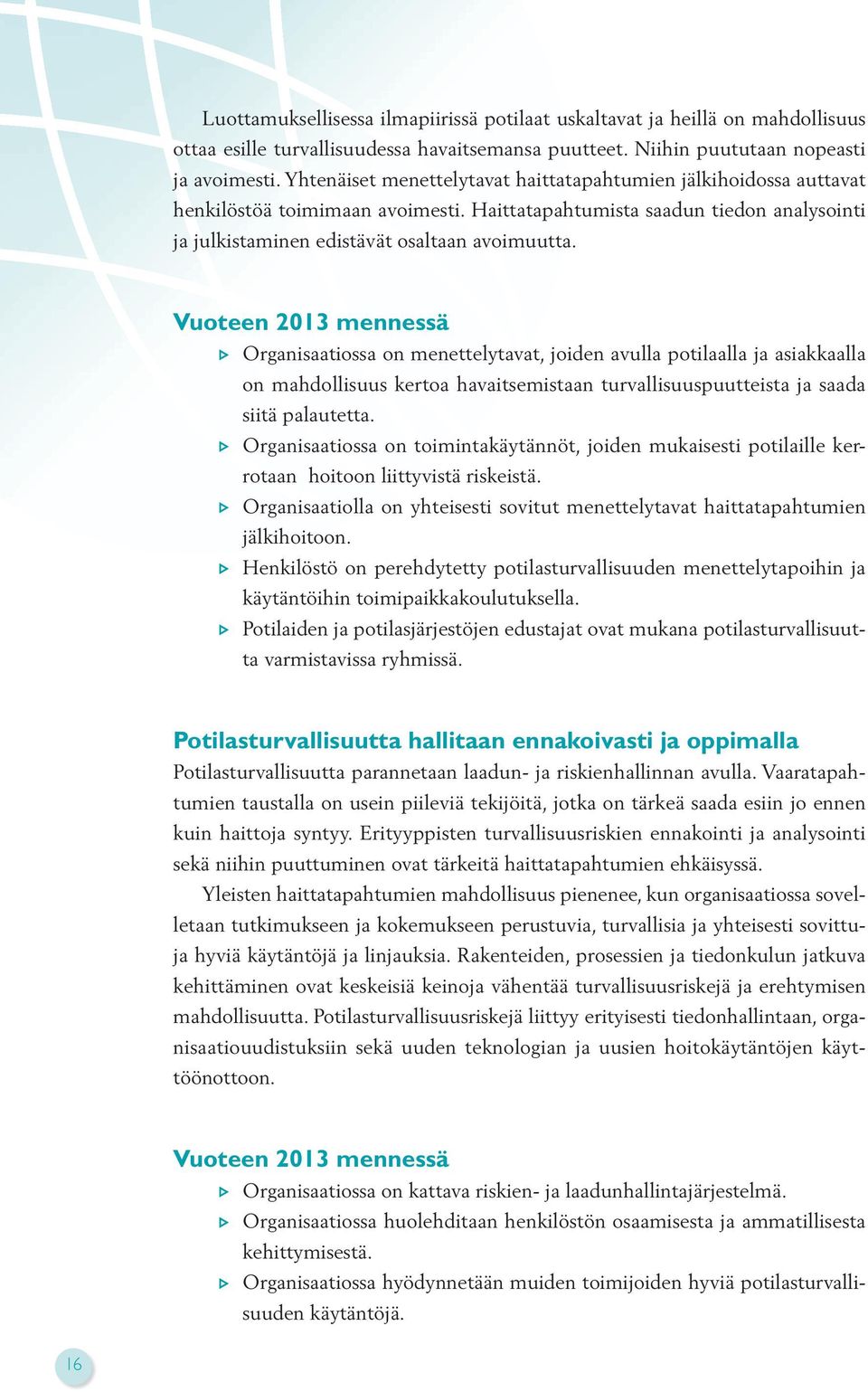 Vuoteen 2013 mennessä Organisaatiossa on menettelytavat, joiden avulla potilaalla ja asiakkaalla on mahdollisuus kertoa havaitsemistaan turvallisuuspuutteista ja saada siitä palautetta.