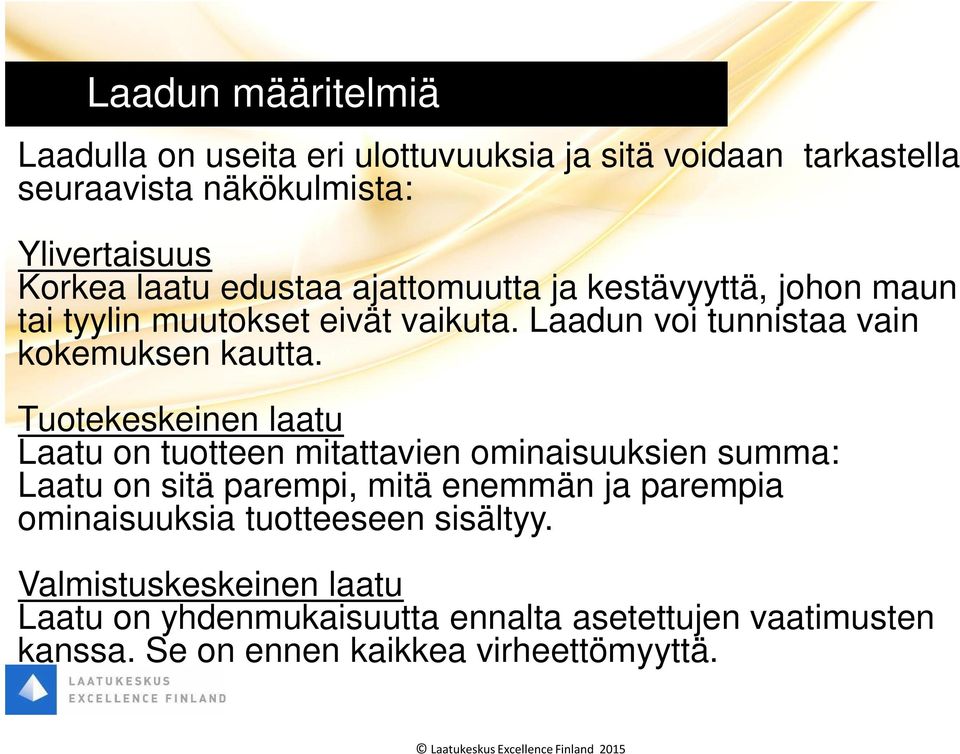 Tuotekeskeinen laatu Laatu on tuotteen mitattavien ominaisuuksien summa: Laatu on sitä parempi, mitä enemmän ja parempia ominaisuuksia