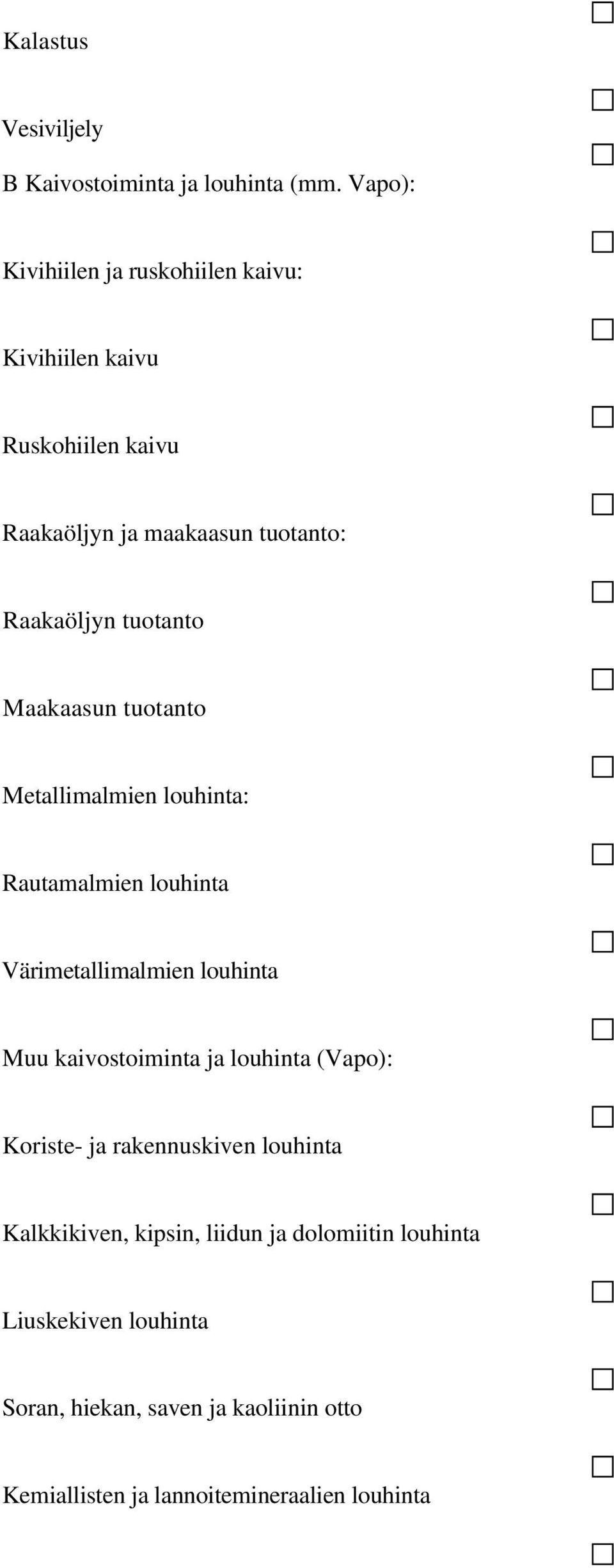 tuotanto Maakaasun tuotanto Metallimalmien louhinta: Rautamalmien louhinta Värimetallimalmien louhinta Muu kaivostoiminta ja