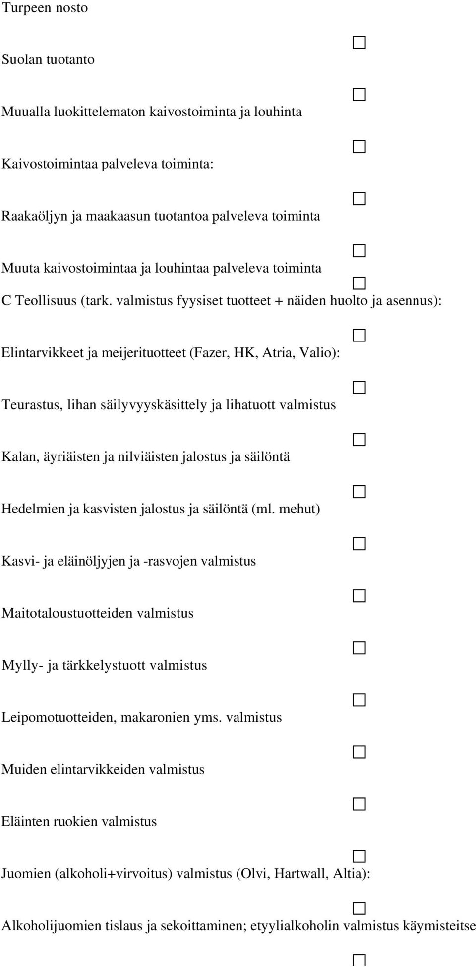 valmistus fyysiset tuotteet + näiden huolto ja asennus): Elintarvikkeet ja meijerituotteet (Fazer, HK, Atria, Valio): Teurastus, lihan säilyvyyskäsittely ja lihatuott valmistus Kalan, äyriäisten ja