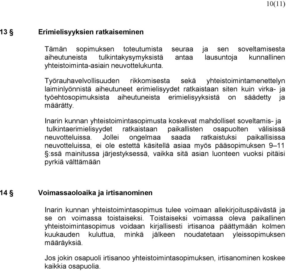 Työrauhavelvollisuuden rikkomisesta sekä yhteistoimintamenettelyn laiminlyönnistä aiheutuneet erimielisyydet ratkaistaan siten kuin virka- ja työehtosopimuksista aiheutuneista erimielisyyksistä on