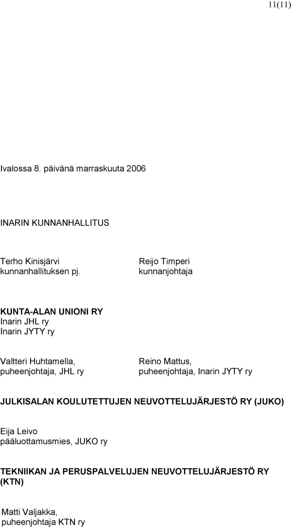 JHL ry Reino Mattus, puheenjohtaja, Inarin JYTY ry JULKISALAN KOULUTETTUJEN NEUVOTTELUJÄRJESTÖ RY (JUKO) Eija