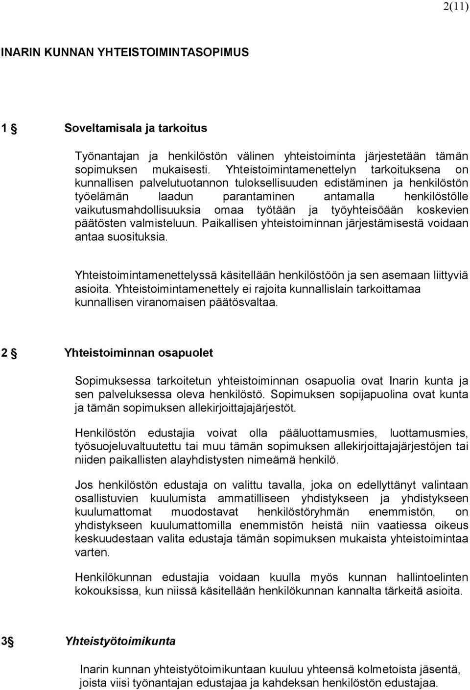 työtään ja työyhteisöään koskevien päätösten valmisteluun. Paikallisen yhteistoiminnan järjestämisestä voidaan antaa suosituksia.