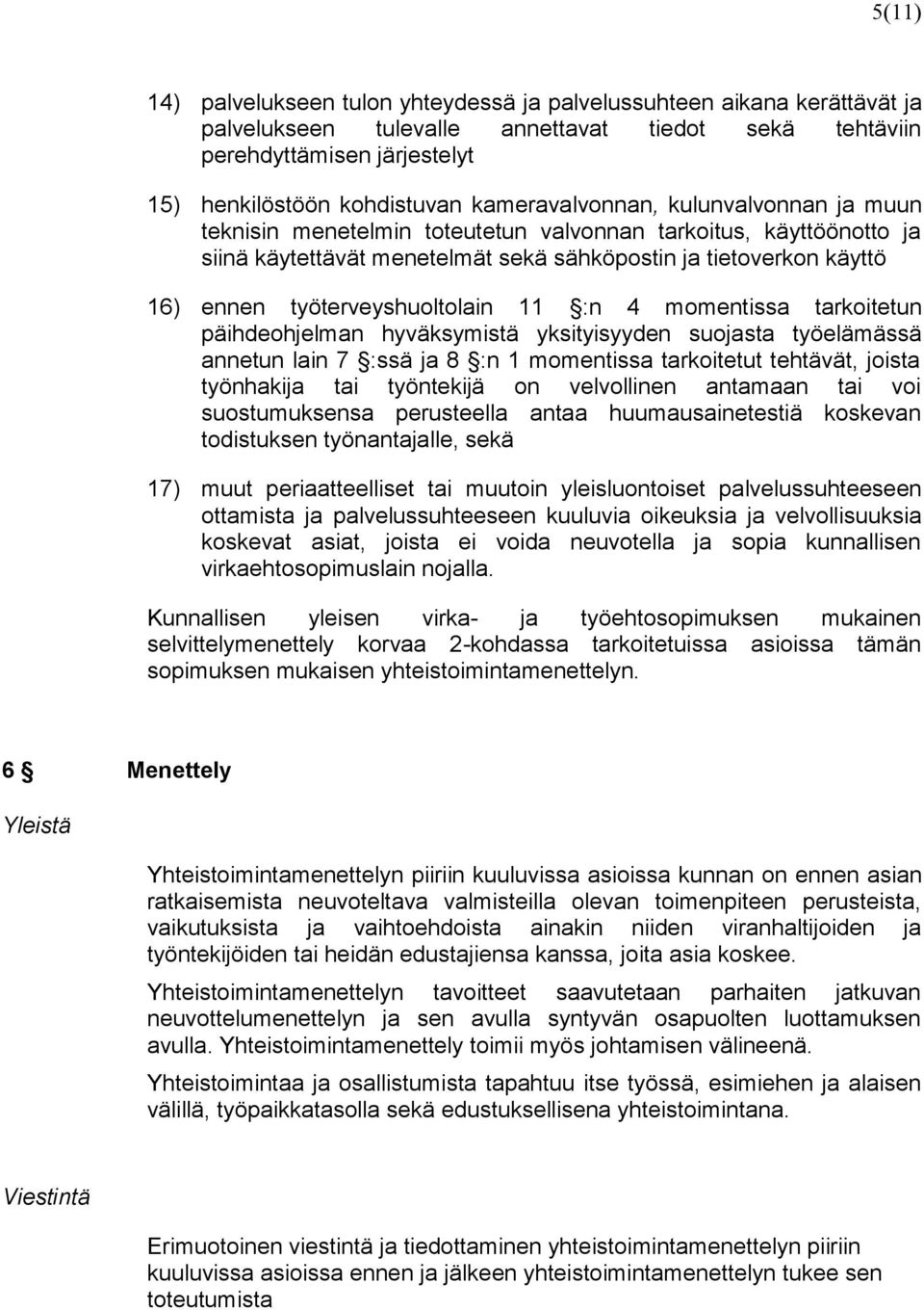 työterveyshuoltolain 11 :n 4 momentissa tarkoitetun päihdeohjelman hyväksymistä yksityisyyden suojasta työelämässä annetun lain 7 :ssä ja 8 :n 1 momentissa tarkoitetut tehtävät, joista työnhakija tai