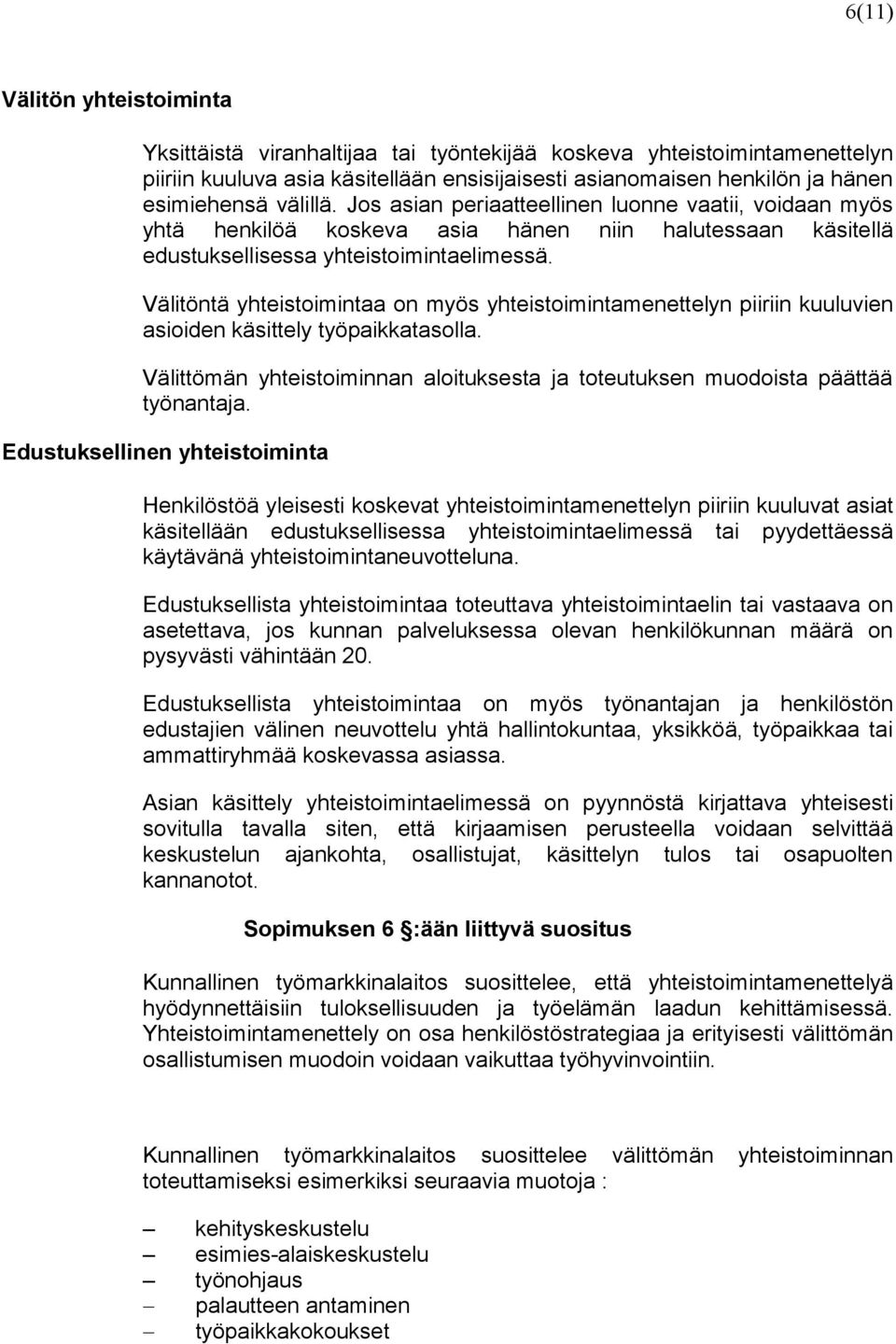 Välitöntä yhteistoimintaa on myös yhteistoimintamenettelyn piiriin kuuluvien asioiden käsittely työpaikkatasolla. Välittömän yhteistoiminnan aloituksesta ja toteutuksen muodoista päättää työnantaja.