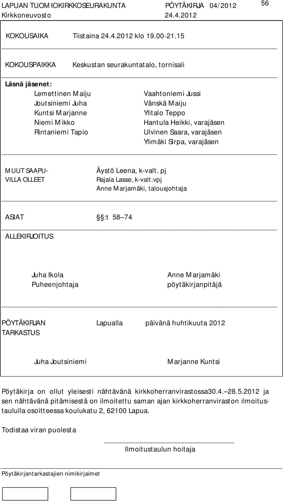 Rintaniemi Tapio Ulvinen Saara, varajäsen Ylimäki Sirpa, varajäsen MUUT SAAPU- Äystö Leena, k-valt. pj VILLA OLLEET Rajala Lasse, k-valt.