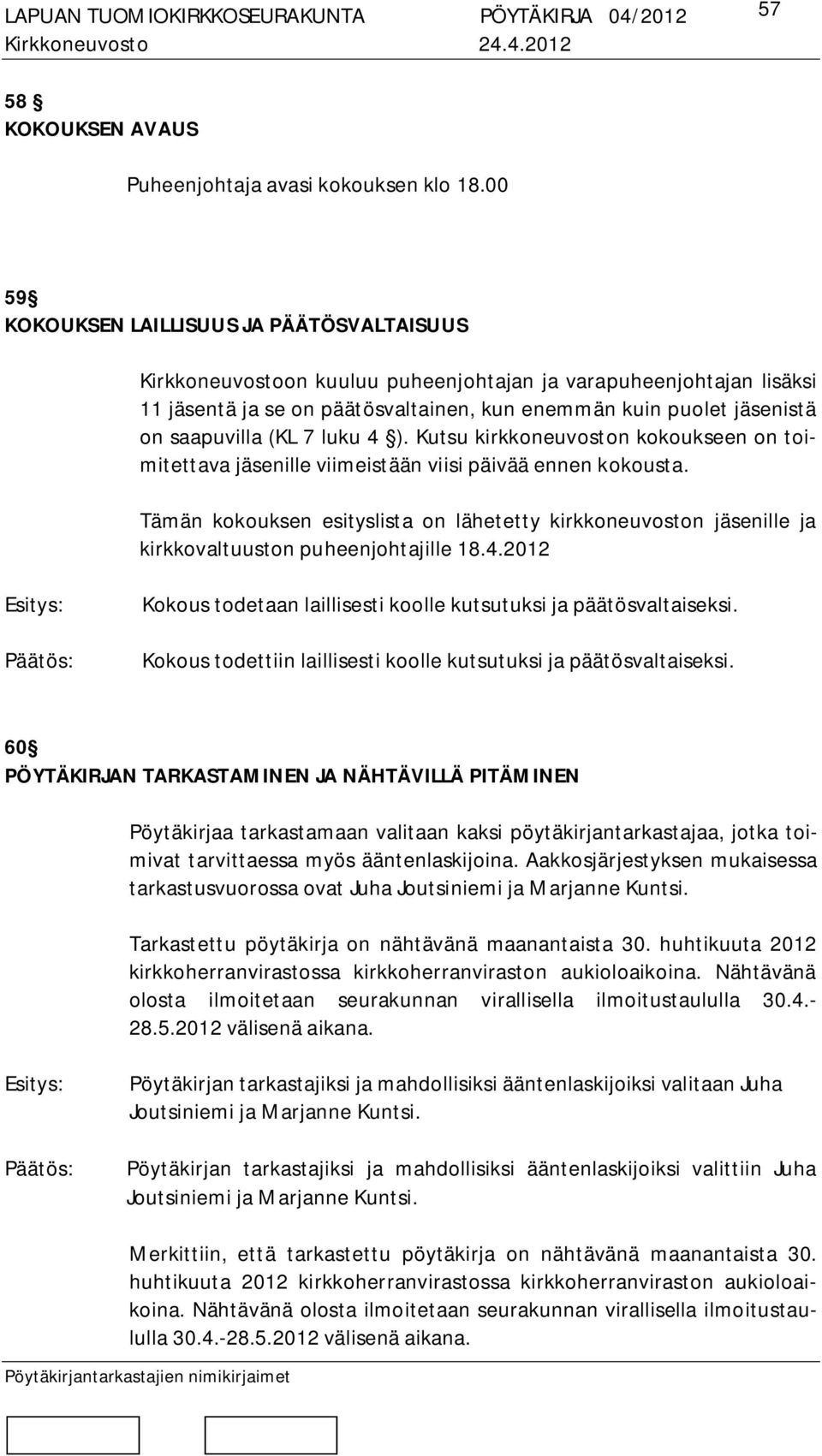 saapuvilla (KL 7 luku 4 ). Kutsu kirkkoneuvoston kokoukseen on toimitettava jäsenille viimeistään viisi päivää ennen kokousta.