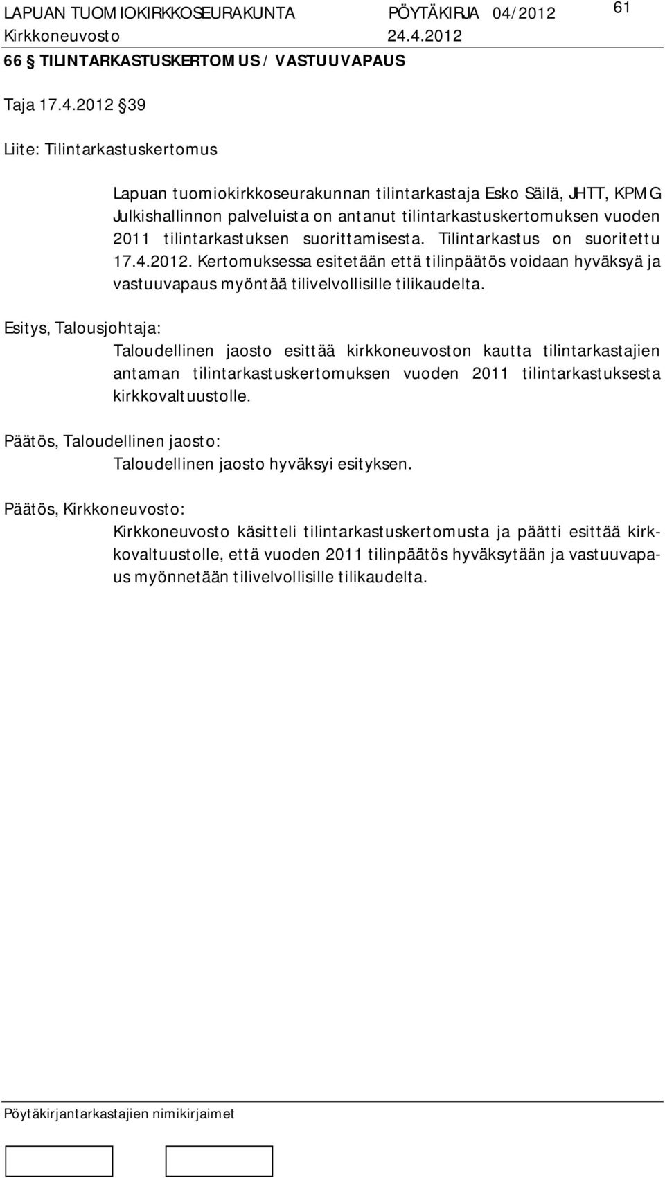 tilintarkastuksen suorittamisesta. Tilintarkastus on suoritettu 17.4.2012. Kertomuksessa esitetään että tilinpäätös voidaan hyväksyä ja vastuuvapaus myöntää tilivelvollisille tilikaudelta.