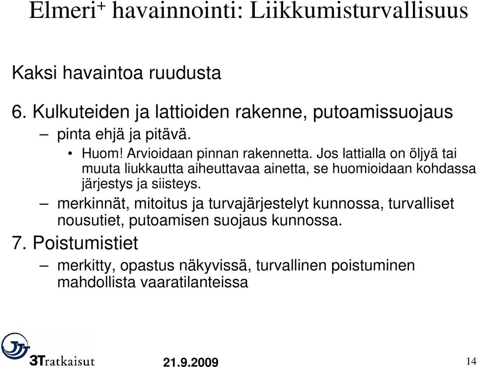 Jos lattialla on öljyä tai muuta liukkautta aiheuttavaa ainetta, se huomioidaan kohdassa järjestys ja siisteys.