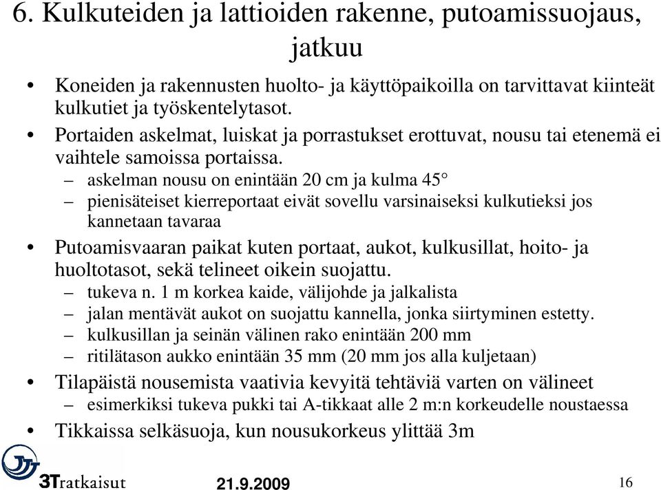 askelman nousu on enintään 20 cm ja kulma 45 pienisäteiset kierreportaat eivät sovellu varsinaiseksi kulkutieksi jos kannetaan tavaraa Putoamisvaaran paikat kuten portaat, aukot, kulkusillat, hoito-