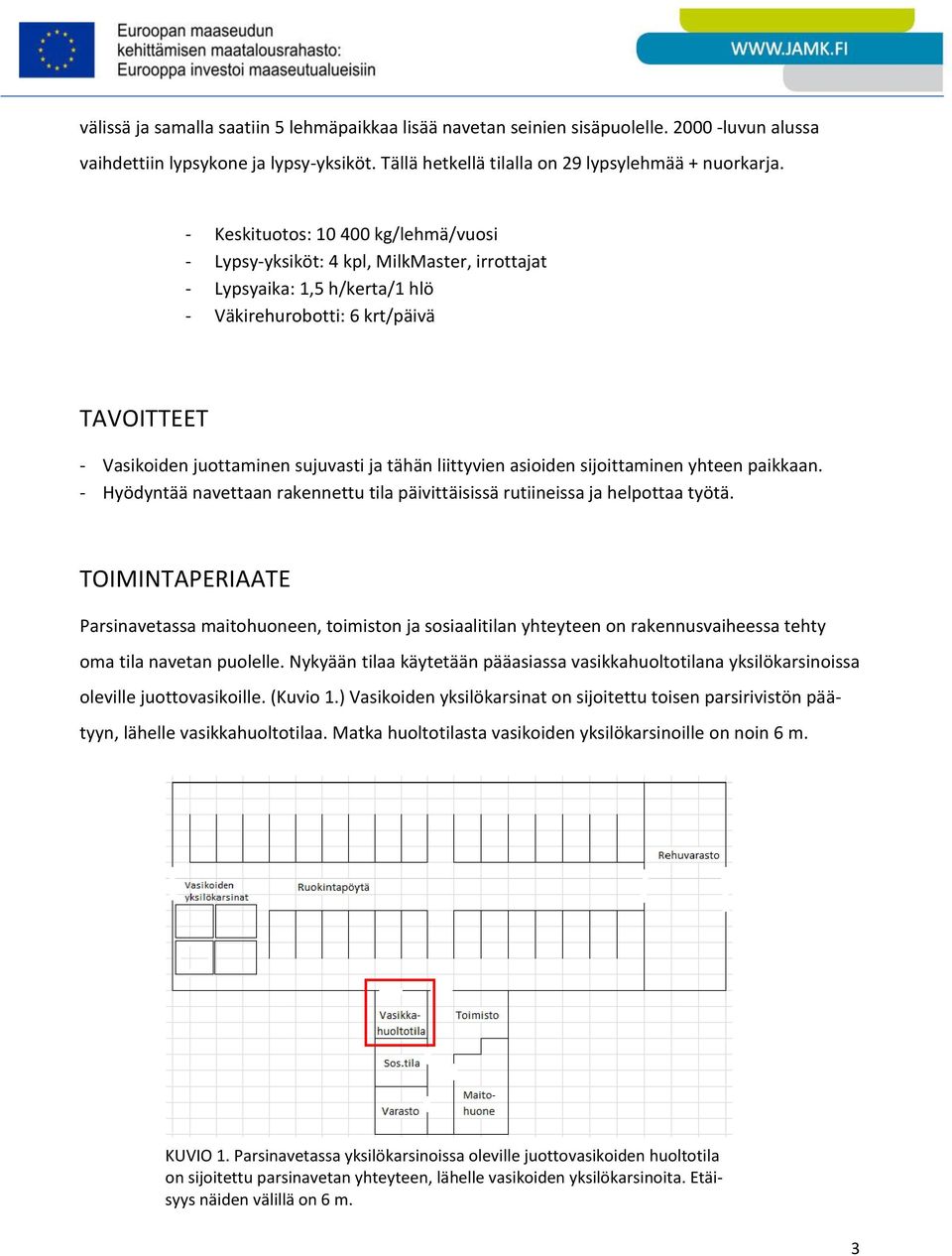 tähän liittyvien asioiden sijoittaminen yhteen paikkaan. - Hyödyntää navettaan rakennettu tila päivittäisissä rutiineissa ja helpottaa työtä.